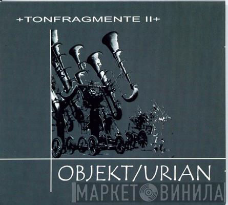 OBJEKT/URIAN - +Tonfragmente II+