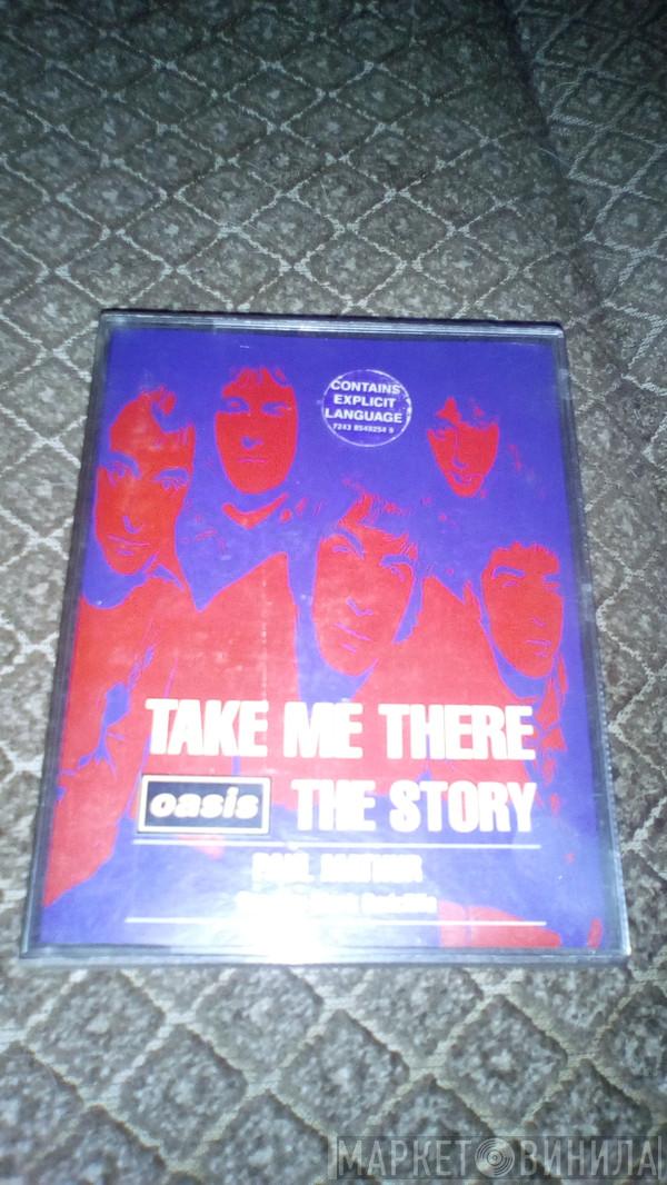 Oasis  - Take Me There - Oasis The Story
