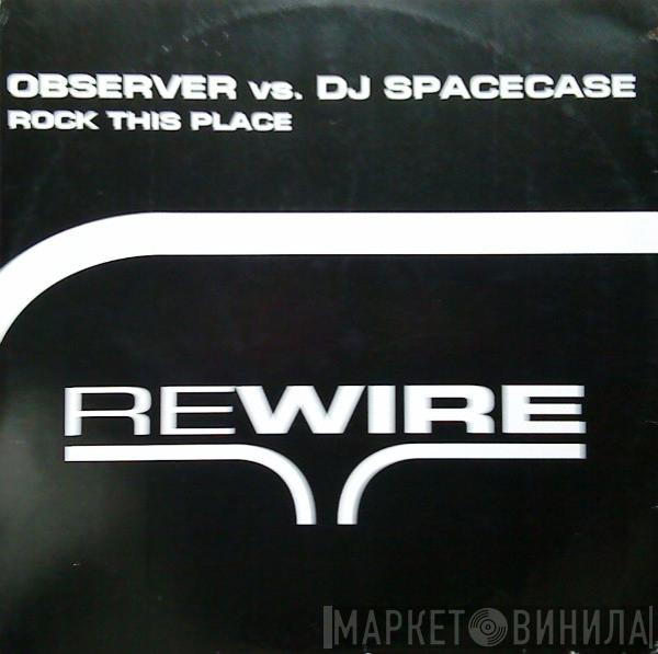 Observer vs. DJ Spacecase - Rock This Place