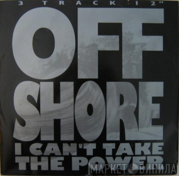 Off-Shore - I Can't Take The Power