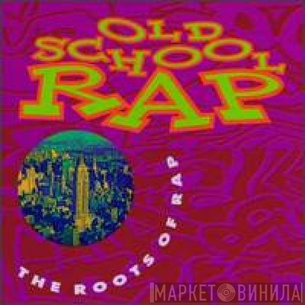  - Old School Rap - The Roots Of Rap