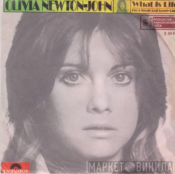  Olivia Newton-John  - What Is Life / I'm A Small And Lonely Light