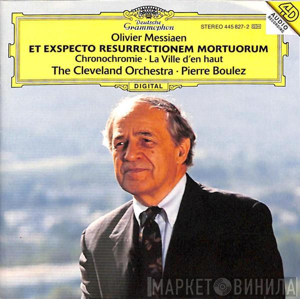 - Olivier Messiaen · The Cleveland Orchestra  Pierre Boulez  - Et Exspecto Resurrectionem Mortuorum · Chronochromie · La Ville D'en Haut