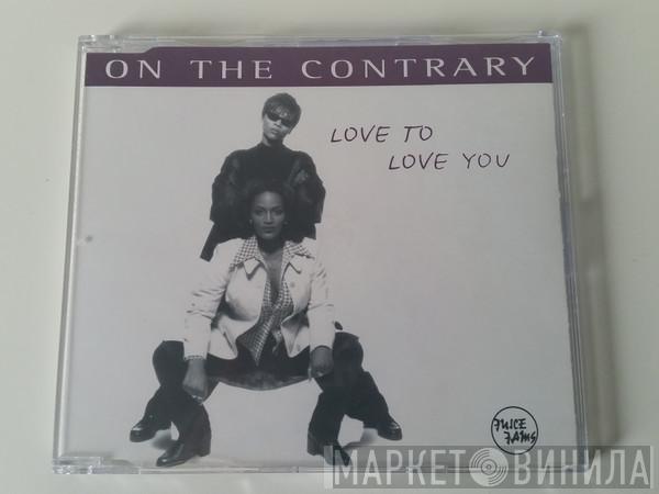 On The Contrary - Love To Love You
