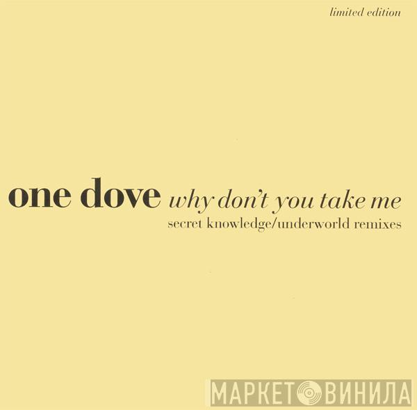 One Dove - Why Don't You Take Me (Secret Knowledge / Underworld Remixes)