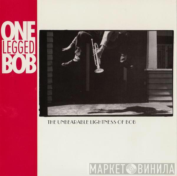 One Legged Bob - The Unbearable Lightness Of Bob