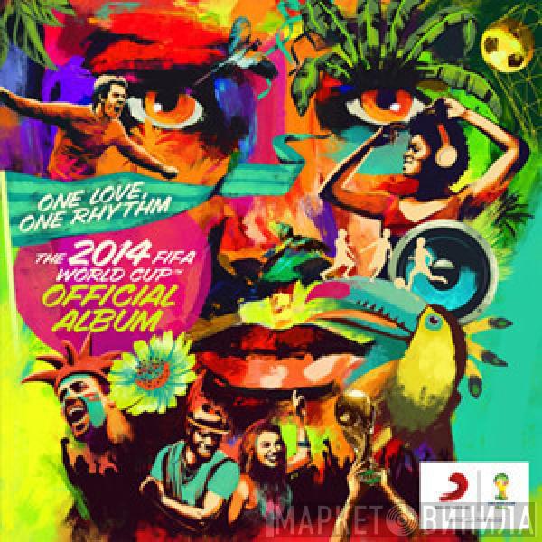  - One Love, One Rhythm - The 2014 FIFA World Cup™ Official Album!