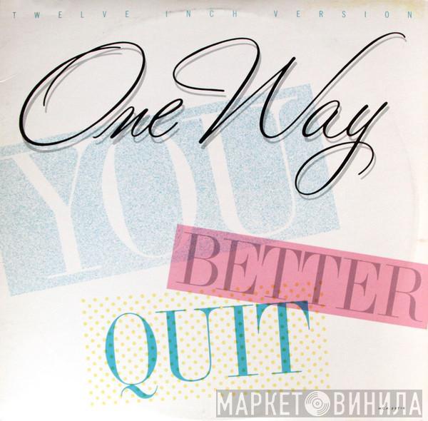  One Way  - You Better Quit