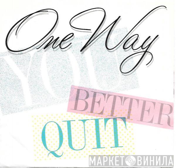  One Way  - You Better Quit