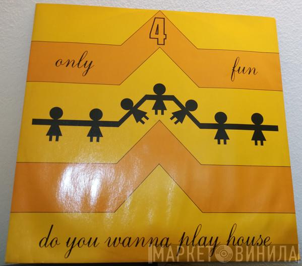 Only 4 Fun - Do You Wanna Play House