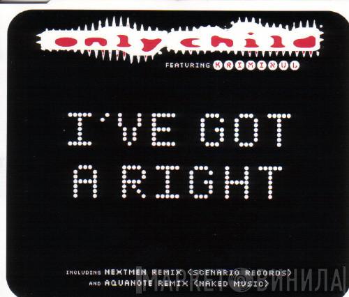 Only Child, Kriminul - I've Got A Right