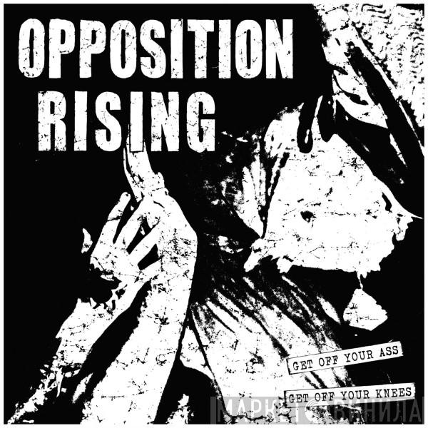  Opposition Rising  - Get Off Your Ass, Get Off Your Knees