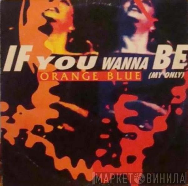  Orange Blue  - If You Wanna Be (My Only)