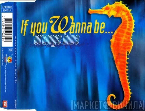  Orange Blue  - If You Wanna Be...