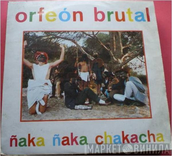 Orfeon Brutal - Ñaka Ñaka Chakacha