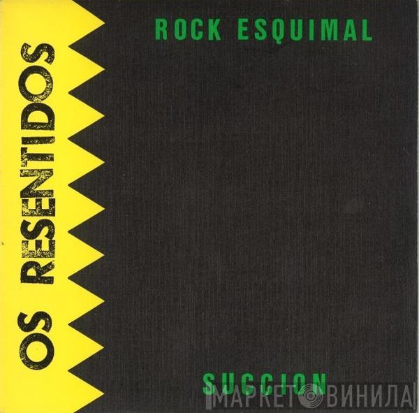 Os Resentidos - Rock Esquimal / Succion