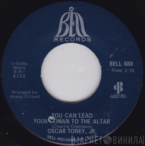 Oscar Toney Jr. - You Can Lead Your Woman To The Altar / Unlucky Guy