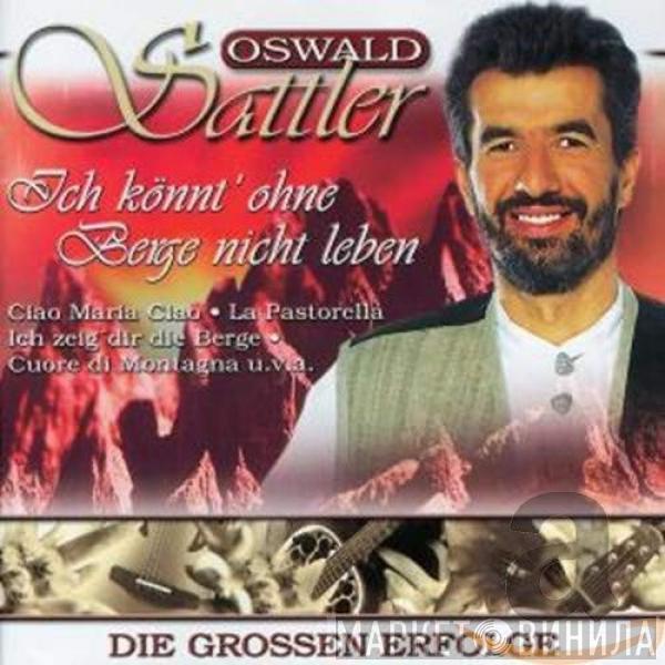 Oswald Sattler - Ich Könnt' Ohne Berge Nicht Leben - Die Grossen Erfolge  