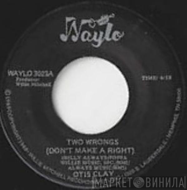 Otis Clay - Two Wrongs (Don't Make A Right) / I Do, Don't You?