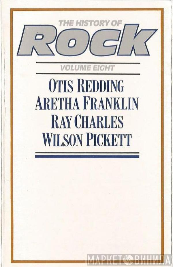 Otis Redding, Aretha Franklin, Ray Charles, Wilson Pickett - The History Of Rock (Volume Eight)