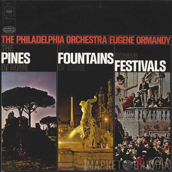 Ottorino Respighi, The Philadelphia Orchestra, Eugene Ormandy - The Pines Of Rome / The Fountains Of Rome / Roman Festivals