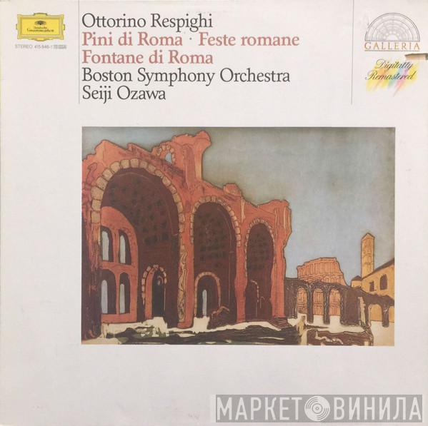 Ottorino Respighi, Boston Symphony Orchestra, Seiji Ozawa - Pini Di Roma • Feste Romane • Fontane Di Roma