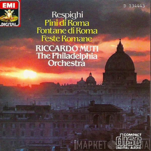 – Ottorino Respighi , Riccardo Muti  The Philadelphia Orchestra  - Pini Di Roma · Fontane Di Roma · Feste Romane