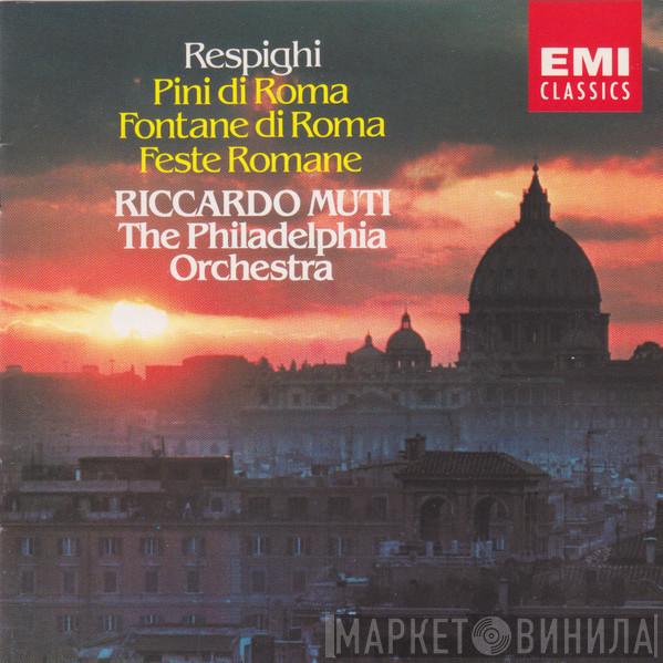 , Ottorino Respighi , Riccardo Muti  The Philadelphia Orchestra  - Pini Di Roma, Fontane Di Roma, Feste Romane
