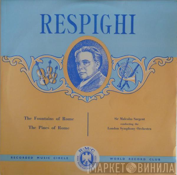 , Ottorino Respighi , Sir Malcolm Sargent  The London Symphony Orchestra  - The Fountains Of Rome - The Pines Of Rome
