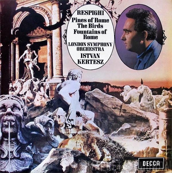 Ottorino Respighi The London Symphony Orchestra István Kertész  - Pines Of Rome / The Birds / Fountains Of Rome