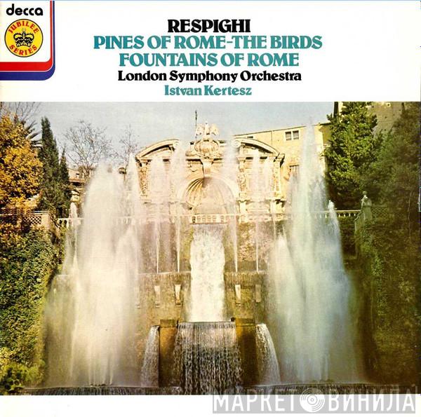 Ottorino Respighi The London Symphony Orchestra István Kertész  - Pines Of Rome / The Birds / Fountains Of Rome