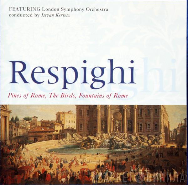 Ottorino Respighi, The London Symphony Orchestra, István Kertész - Pines Of Rome, The Birds, Fountains Of Rome