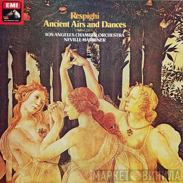 Ottorino Respighi, The Los Angeles Chamber Orchestra, Sir Neville Marriner - Ancient Airs And Dances (The Three Suites – 1917, 1923 & 1932)
