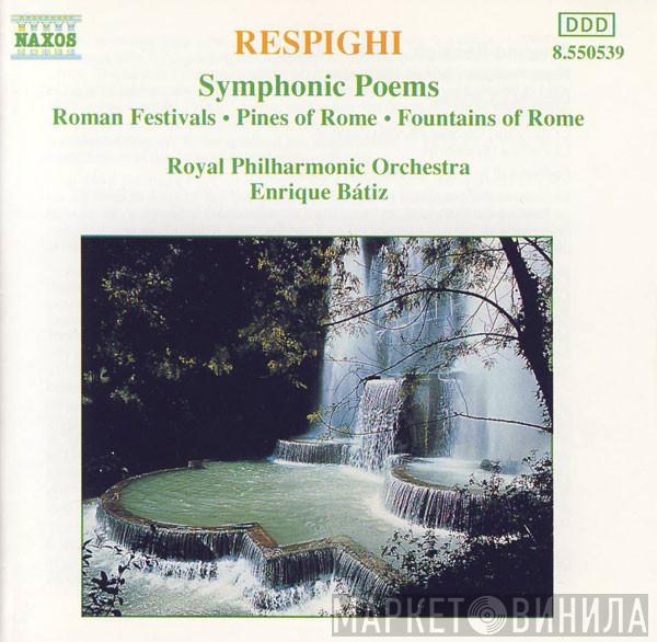 Ottorino Respighi, The Royal Philharmonic Orchestra, Enrique Batiz - Symphonic Poems: Roman Festivals • Pines Of Rome • Fountains Of Rome