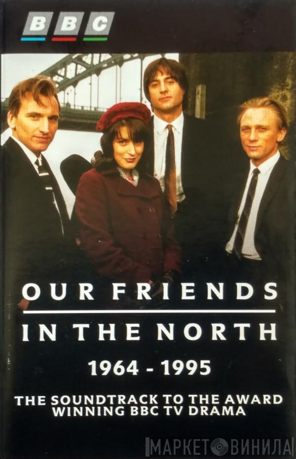  - Our Friends In The North 1964-1995 (The Soundtrack To The Award Winning BBC Drama)