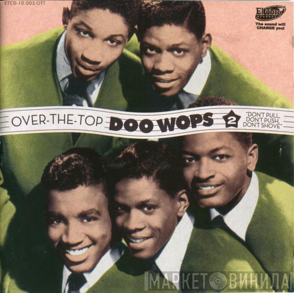 - Over The Top Doo Wops Vol.2 - Don't Pull, Don't Push, Don't Shove