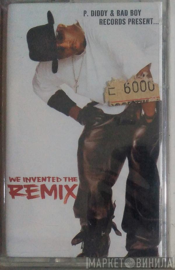  - P. Diddy & Bad Boy Records Present... We Invented The Remix