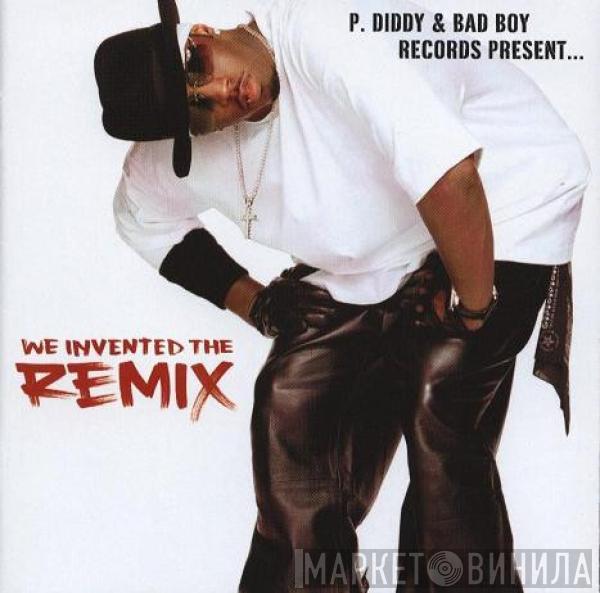  - P. Diddy & Bad Boy Records Present... We Invented The Remix