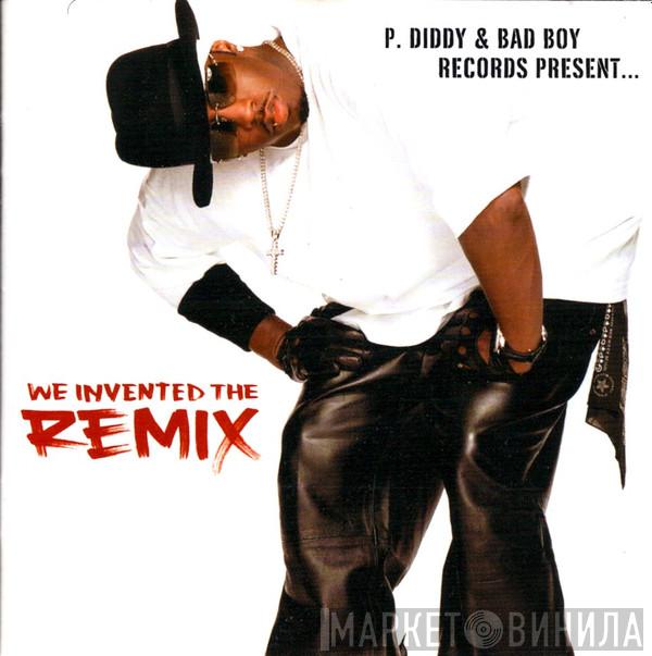  - P. Diddy & Bad Boy Records Present... We Invented The Remix