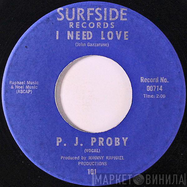  P.J. Proby  - I Need Love / You Got Me Cryin'