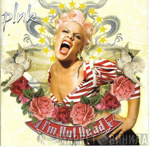  P!NK  - I'm Not Dead