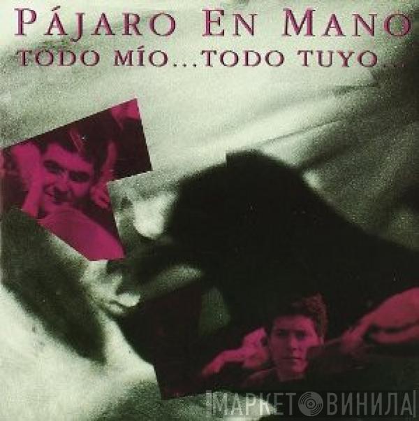 Pájaro En Mano - Todo Mío..Todo Tuyo...