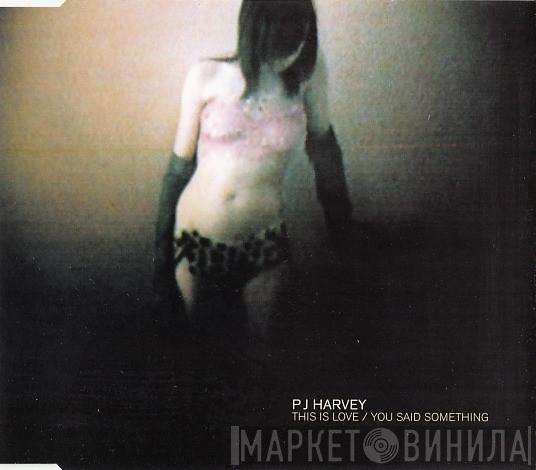 PJ Harvey - This Is Love / You Said Something
