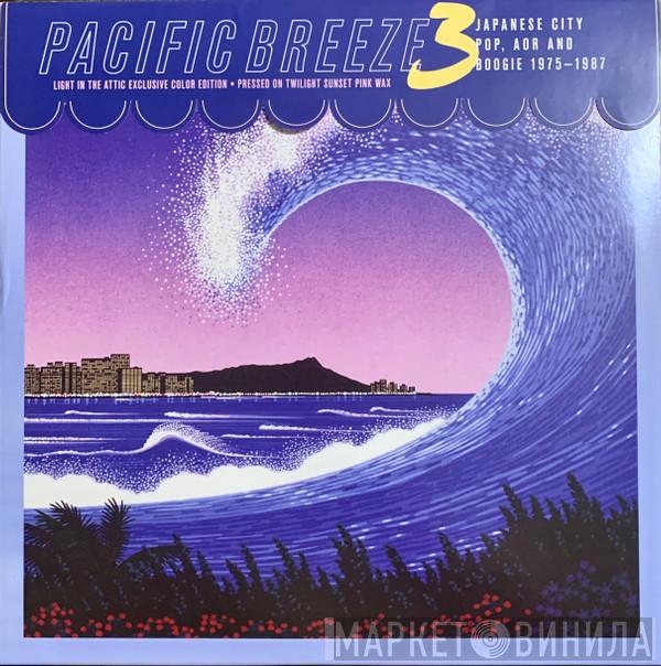  - Pacific Breeze 3: Japanese City Pop, AOR And Boogie 1975-1987