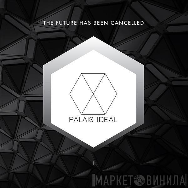 Palais Ideal - The Future Has Been Cancelled