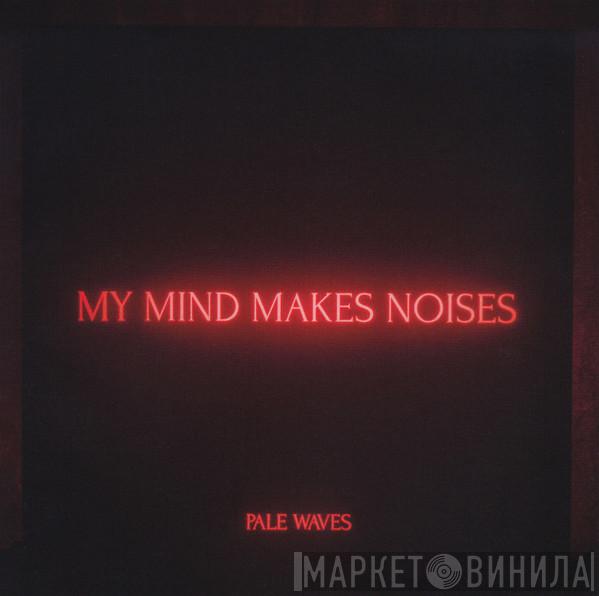 Pale Waves - My Mind Makes Noises