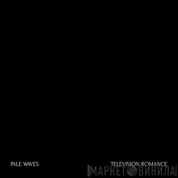  Pale Waves  - Television Romance