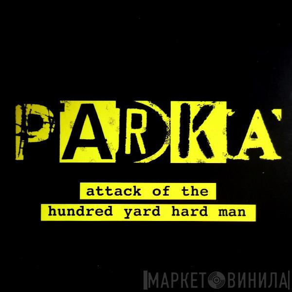 Parka  - Attack Of The Hundred Yard Hard Man
