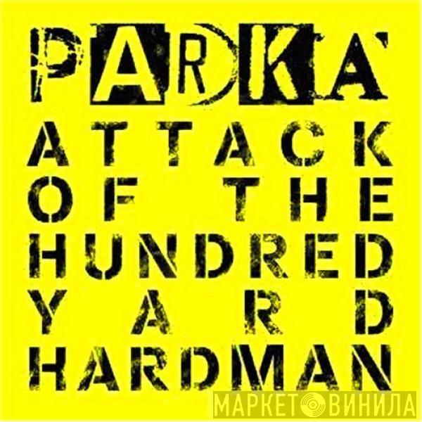 Parka  - Attack Of The Hundred Yard Hardman