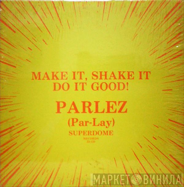 Parlez (Par-Lay) - Make It, Shake It, Do It Good